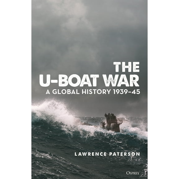 U-Boat War, The : A Global History 1939–45 (Hardcover)