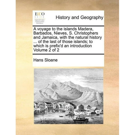 A voyage to the islands Madera, Barbados, Nieves, S. Christophers and Jamaica, with the natural history ... of the last of those islands; to which is prefix'd an introduction Volume 2 of 2 (Paperback)
