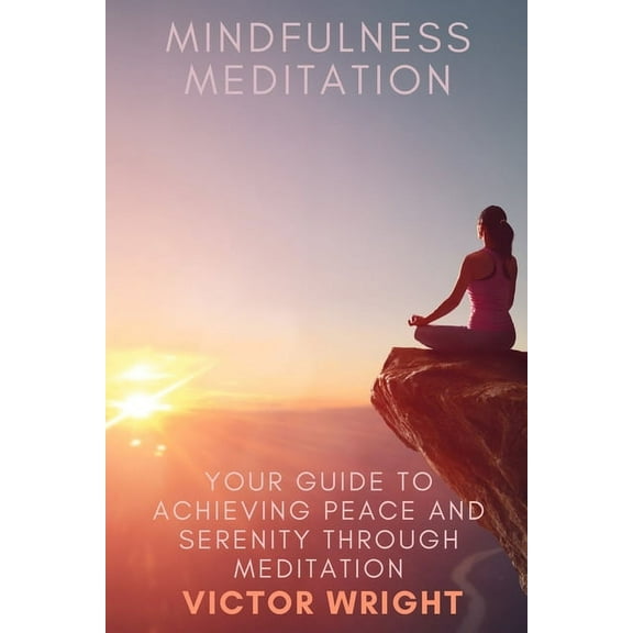 Mindfulness Meditation: Your Guide to Achieving Peace and Serenity through Meditation (Paperback)