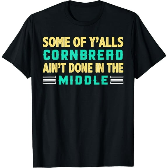 Some of y’alls CORNBREAD ain’t done in the middle T-ShirtMen's and women's short-sleeved pure cotton shirts