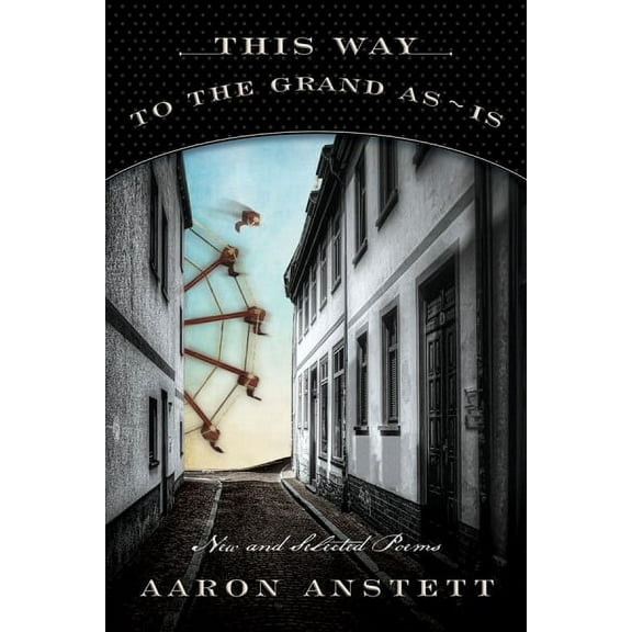 This Way to the Grand As-Is : New and Selected Poems