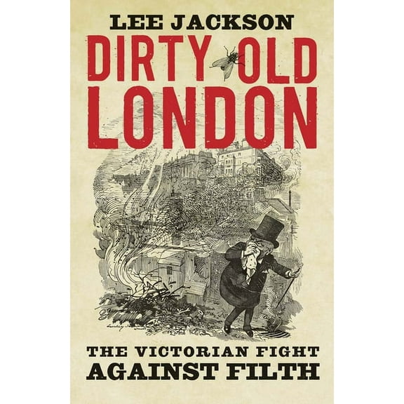 Dirty Old London: The Victorian Fight Against Filth, (Paperback)