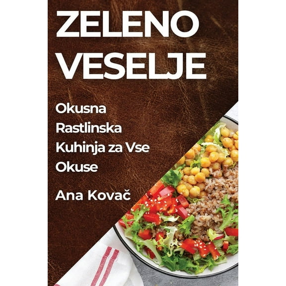 Zeleno Veselje: Okusna Rastlinska Kuhinja za Vse Okuse, (Paperback)