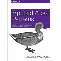 Applied Akka Patterns: A Hands-On Guide to Designing Distributed Applications (Paperback)