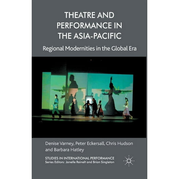 Studies in International Performance Theatre and Performance in the Asia-Pacific: Regional Modernities in the Global Era, (Paperback)
