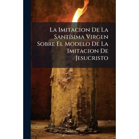 La Imitacion De La SantÃ -sima Virgen Sobre El Modelo De La Imitacion De Jesucristo (Paperback)