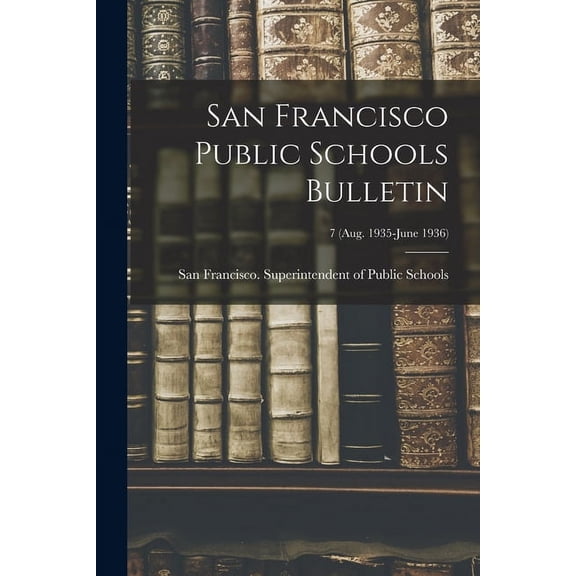 San Francisco Public Schools Bulletin; 7 (Aug. 1935-June 1936), (Paperback)