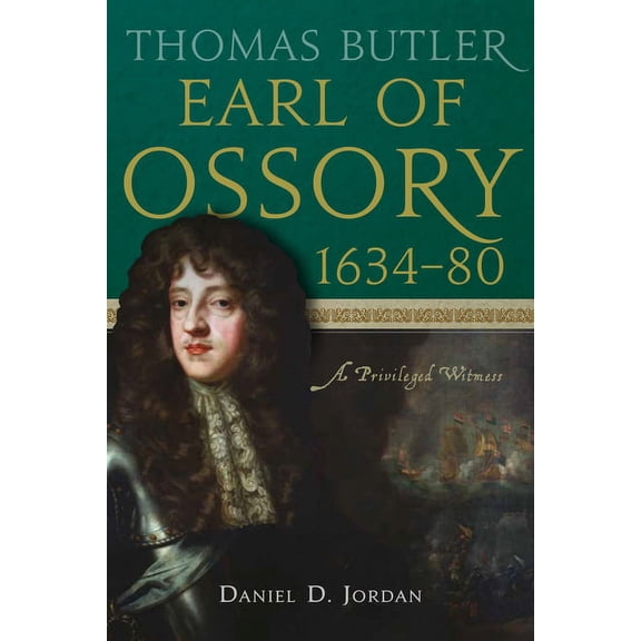Thomas Butler, Earl of Ossory, 1634-80: A Privileged Witness, (Hardcover)