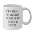 thumbnail image 2 of Funny Advisor Birthday Unique Gift, 'I'm An Advisor. Not A Magician But I Can See Why You Might Be Confused.' White Coffee Mug, Gifts from Friends, Family, Coworkers, for Advisor, 2 of 4