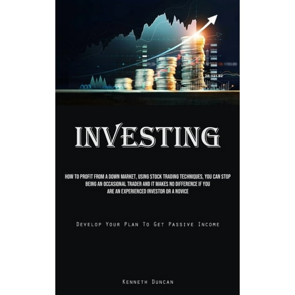 Investing: How To Profit From A Down Market, Using Stock Trading Techniques, You Can Stop Being An Occasional Trader And, (Paperback)