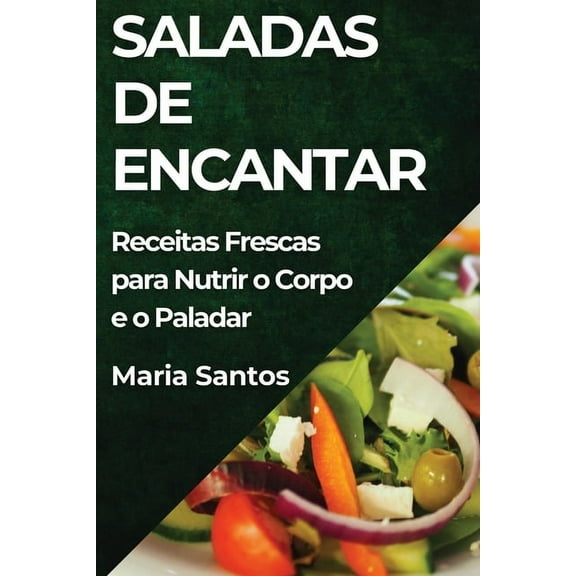 Saladas de Encantar: Receitas Frescas para Nutrir o Corpo e o Paladar, (Paperback)