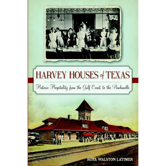 Harvey Houses of Texas: Historic Hospitality from the Gulf Coast to the Panhandle (Paperback)