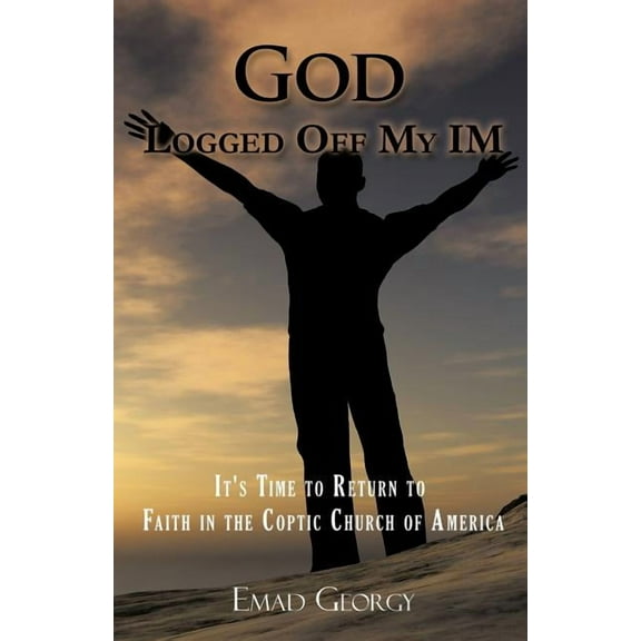 God Logged Off My IM: It's Time to Return to Faith in the Coptic Church of America, (Paperback)
