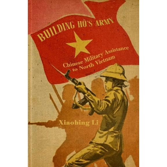 Building Ho's Army: Chinese Military Assistance to North Vietnam (Hardcover)