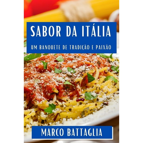 Sabor da ItÃ¡lia: Um Banquete de TradiÃ§Ã£o e PaixÃ£o, (Paperback)