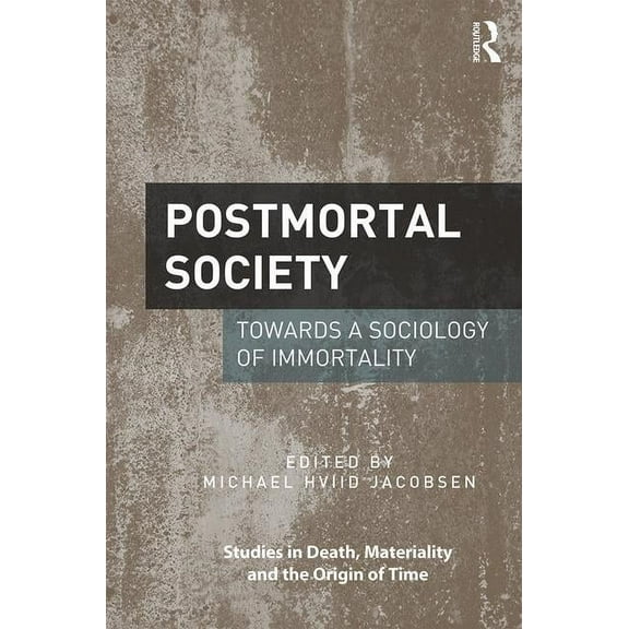 Studies in Death, Materiality and the Origin of Time: Postmortal Society: Towards a Sociology of Immortality (Hardcover)
