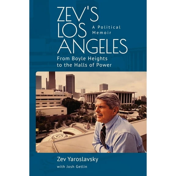 Zev's Los Angeles: From Boyle Heights to the Halls of Power. a Political Memoir, (Hardcover)