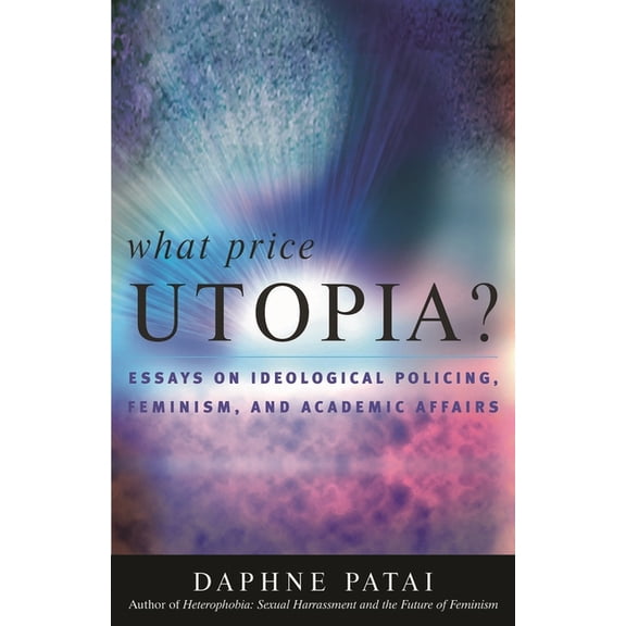 What Price Utopia?: Essays on Ideological Policing, Feminism, and Academic Affairs, (Paperback)
