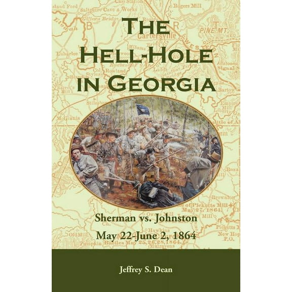 The Hell-Hole in Georgia : Sherman vs. Johnston May 22 - June 2, 1864 (Paperback)