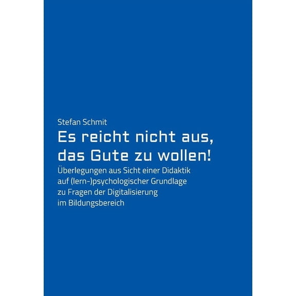 Es reicht nicht aus, das Gute zu wollen!: Überlegungen aus Sicht einer Didaktik auf (lern-)psychologischer Grundlage zu Fragen der Digitalisierung im Bildungsbereich (Paperback)