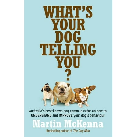 What's Your Dog Telling You? Australia's best-known dog communicator - (What's The Best Dog)