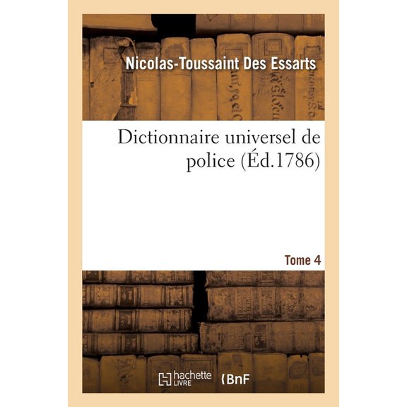 Dictionnaire Universel de Police. Tome 4: Contenant l'Origine Et Les Progrès de Cette Partie Importante de l'Administration Civile En France (Paperback)