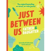 Just Between Us: Just Between Us: Father & Daughter: The Original Bestselling No-Stress, No-Rules Journal (Other)