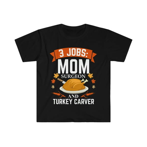 3 jobs Mom Surgeon turkey carver Unisex T-shirt S-3XL Thanksgiving