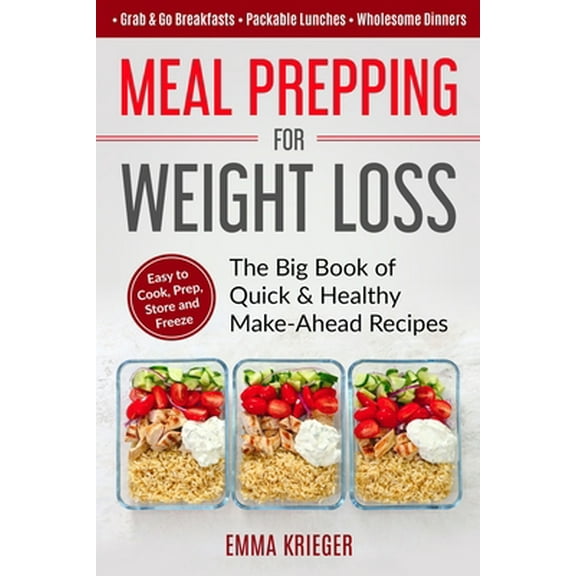 Pre-Owned Meal Prepping for Weight Loss: The Big Book of Quick & Healthy Make Ahead Recipes. Easy to Cook, Prep, Store, Freeze: Packable lunches, Grab & Go Bre (Paperback) 1686226713 9781686226717