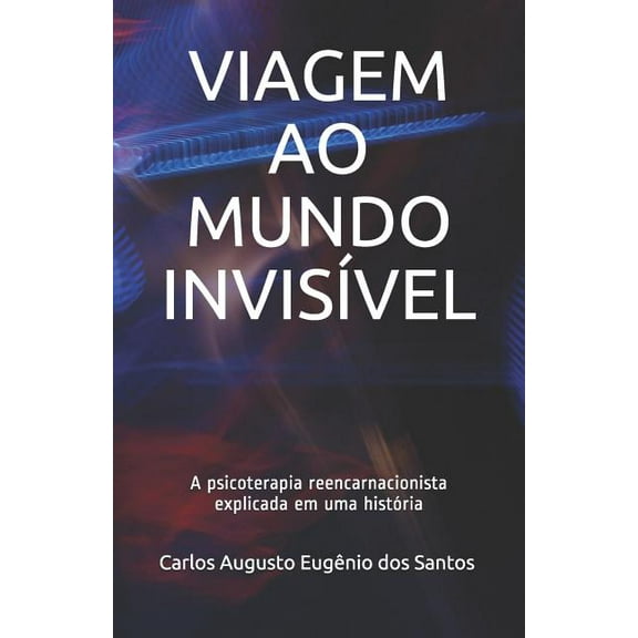 Viagem Ao Mundo Invisível : A psicoterapia reencarnacionista explicada em uma história (Paperback)