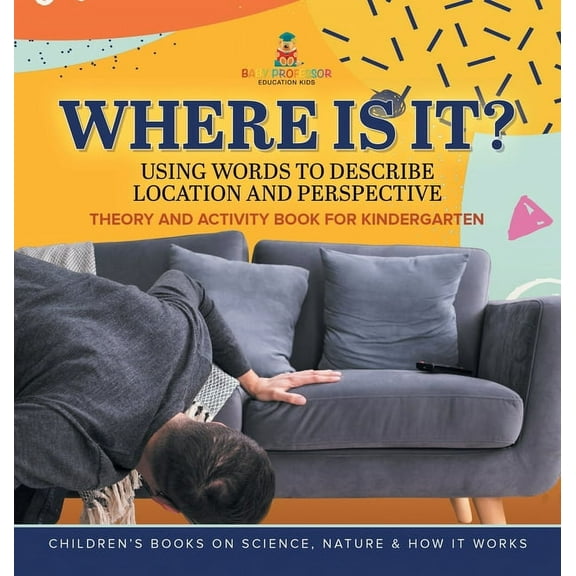 Where Is It?: Using Words to Describe Location and Perspective Theory and Activity Book for Kindergarten Children's Book, (Hardcover)