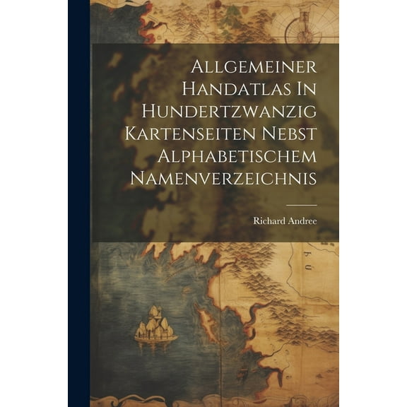 Allgemeiner Handatlas In Hundertzwanzig Kartenseiten Nebst Alphabetischem Namenverzeichnis (Paperback)