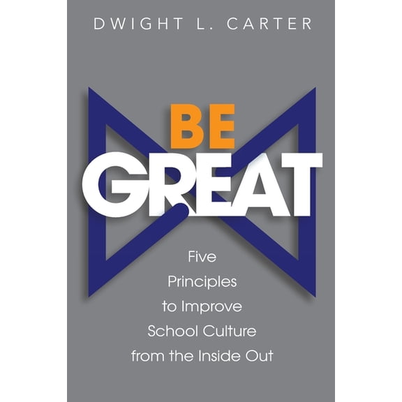 Be Great: Five Principles to Improve School Culture from the Inside Out, (Paperback)