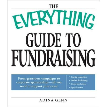 The Everything Guide to Fundraising Book : From grassroots campaigns to corporate sponsorships -- All you need to support your cause;  Capital campagins/ Online fundraising / Cause marketing / Special (Best Cause Marketing Campaigns)