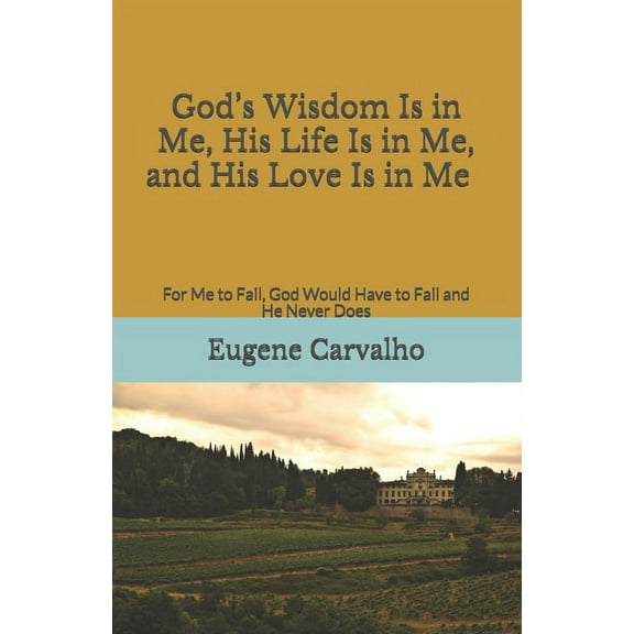 God's Wisdom Is in Me, His Life Is in Me, and His Love Is in Me: For Me to Fail, God Would Have to Fail and He Never Doe, (Paperback)