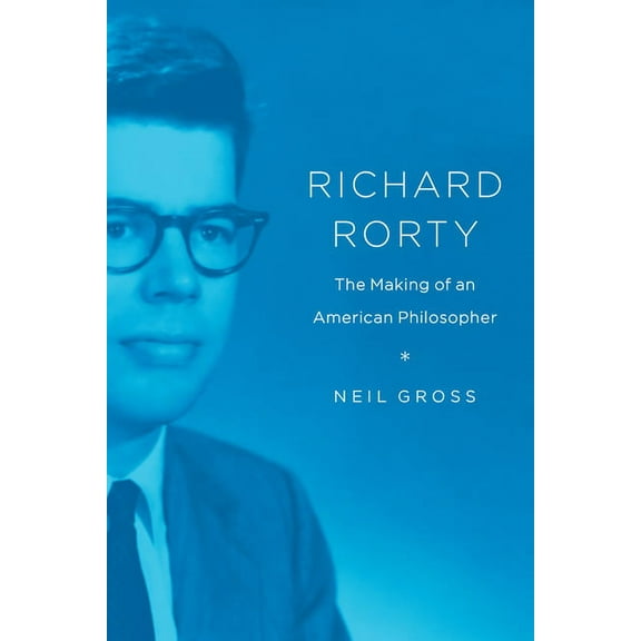 Richard Rorty: The Making of an American Philosopher, (Paperback)