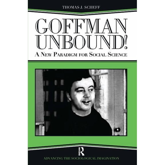 Advancing the Sociological Imagination Goffman Unbound!: A New Paradigm for Social Science, (Hardcover)