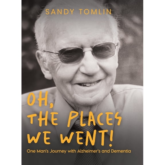 Oh, the Places We Went! One Man's Journey with Alzheimer's and Dementia, (Hardcover)