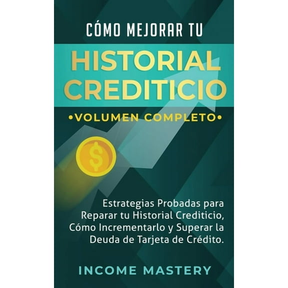 Cómo Mejorar Tu Historial Crediticio: Estrategias Probadas Para Reparar Tu Historial Crediticio, Cómo Incrementarlo y Su, (Paperback)
