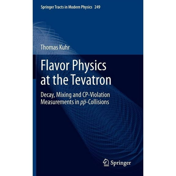 Springer Tracts in Modern Physics Flavor Physics at the Tevatron: Decay, Mixing and Cp-Violation Measurements in Pp-Collisions, Book 249, (Hardcover)