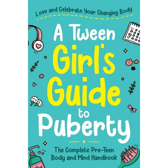 A Tween Girl's Guide to Puberty: Love and Celebrate Your Changing Body. The Complete Body and Mind Handbook for Young Gi, (Paperback)