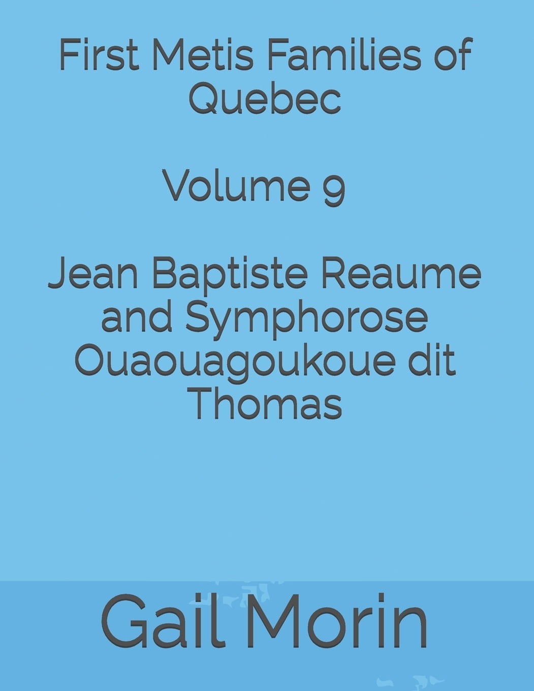 First Metis Families of Quebec Volume 9 Jean Baptiste Reaume and