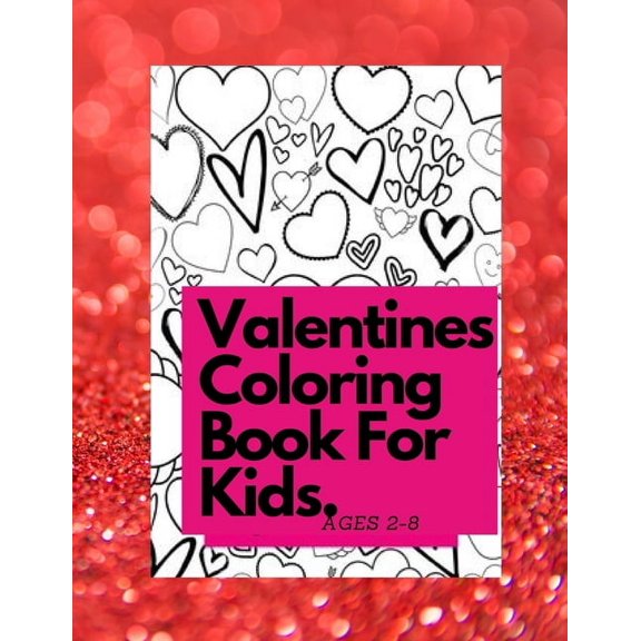 Valentines Coloring Book For Kids Ages 4-8: [Essay 78] Also Fun Valentine Books For Toddlers. This Valentines Day Colori, (Paperback)