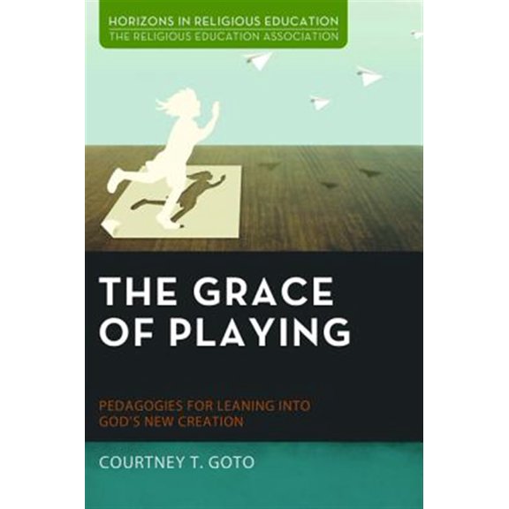 Pre-Owned The Grace of Playing: Pedagogies for Leaning Into God's New Creation (Paperback) 1498233007 9781498233002