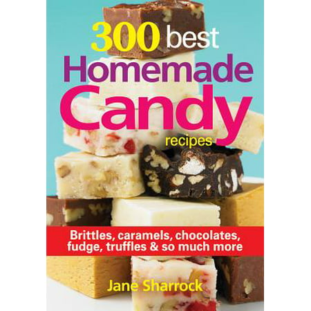 300 Best Homemade Candy Recipes : Brittles, Caramels, Chocolate, Fudge, Truffles and So Much (Best Cake Truffles Recipe)