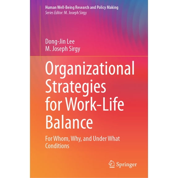 Human Well-Being Research and Policy Mak Organizational Strategies for Work-Life Balance: For Whom, Why, and Under What Conditions, (Hardcover)