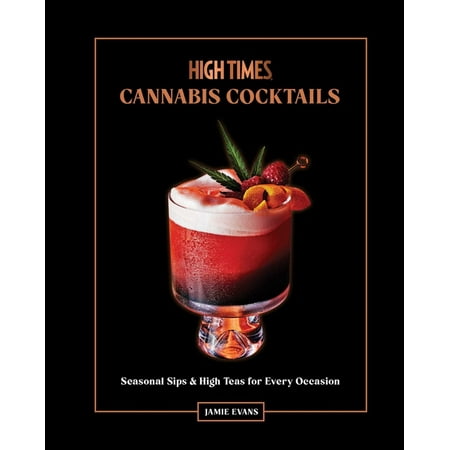 High Times: Cannabis Cocktails: Seasonal Sips & High Teas for Every Occasion, (Hardcover)