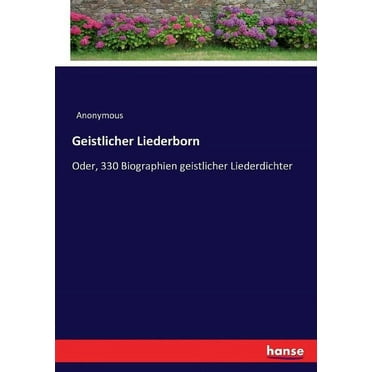 Geistlicher Liederborn: Oder, 330 Biographien geistlicher Liederdichter (Paperback)