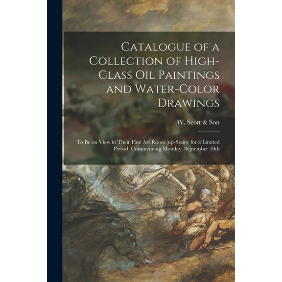 Catalogue of a Collection of High-class Oil Paintings and Water-color Drawings [microform]: to Be on View in Their Fine Art Room (up-stairs) for a Limited Period, Commencing Monday, September 10th (Pa