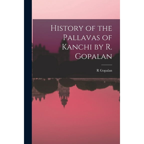 History of the Pallavas of Kanchi by R. Gopalan, (Paperback)